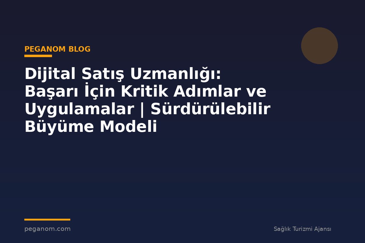 Dijital Satış Uzmanlığı: Başarı İçin Kritik Adımlar ve Uygulamalar | Sürdürülebilir Büyüme Modeli