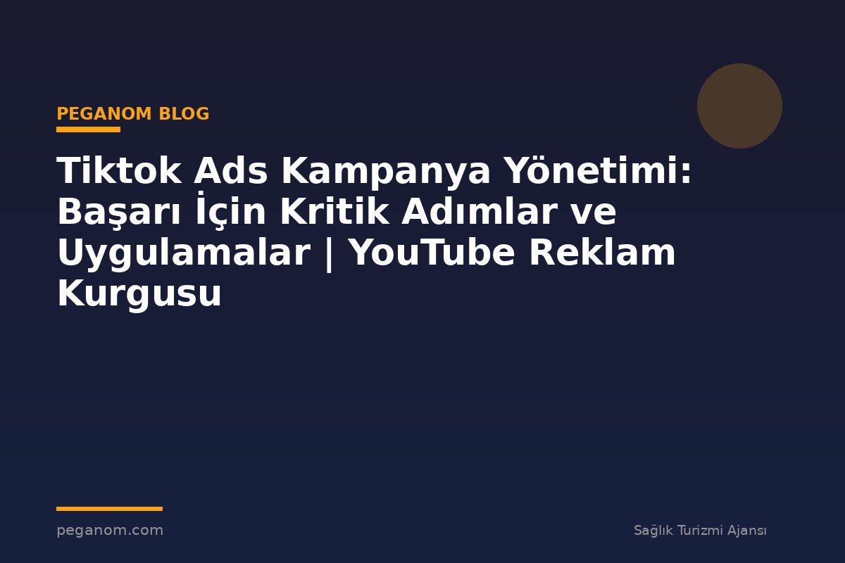 Tiktok Ads Kampanya Yönetimi: Başarı İçin Kritik Adımlar ve Uygulamalar | YouTube Reklam Kurgusu