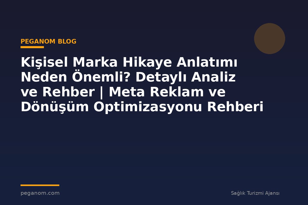 Kişisel Marka Hikaye Anlatımı Neden Önemli? Detaylı Analiz ve Rehber | Meta Reklam ve Dönüşüm Optimizasyonu Rehberi