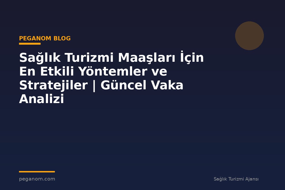 Sağlık Turizmi Maaşları İçin En Etkili Yöntemler ve Stratejiler | Güncel Vaka Analizi
