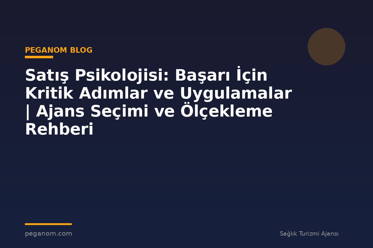 Satış Psikolojisi: Başarı İçin Kritik Adımlar ve Uygulamalar | Ajans Seçimi ve Ölçekleme Rehberi