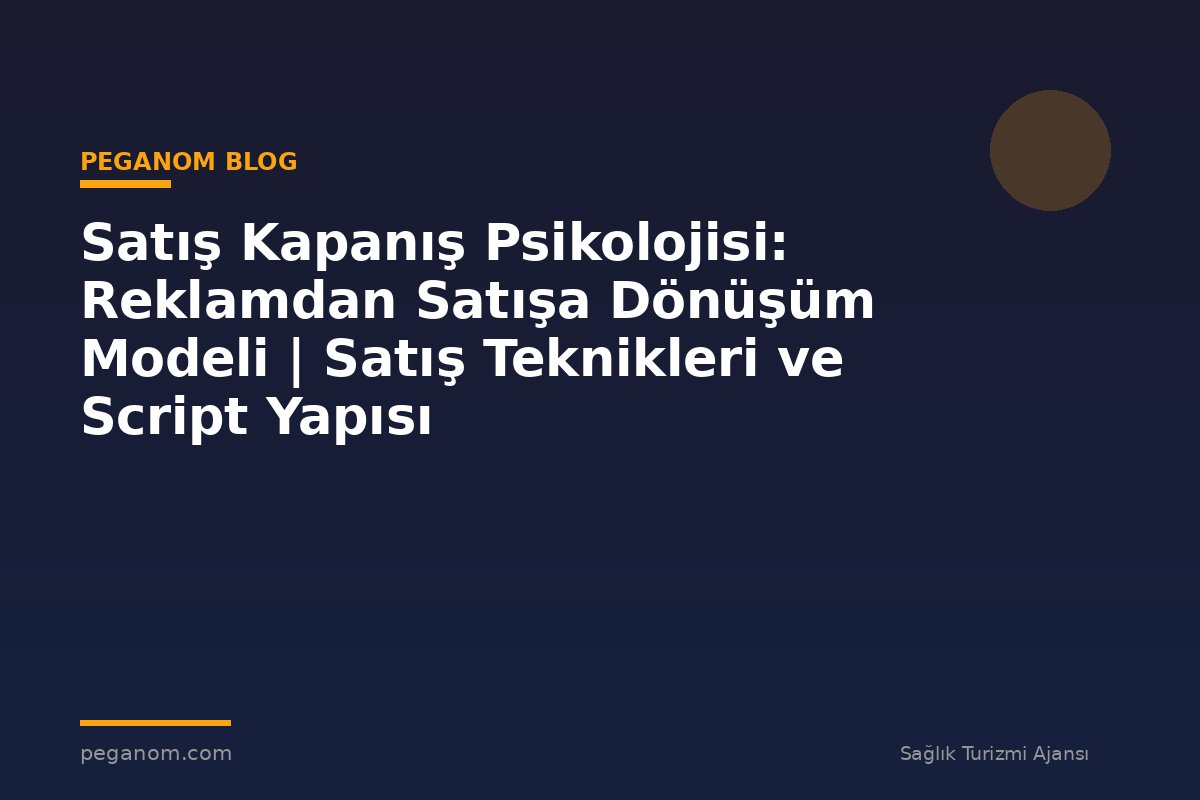 Satış Kapanış Psikolojisi: Reklamdan Satışa Dönüşüm Modeli | Satış Teknikleri ve Script Yapısı