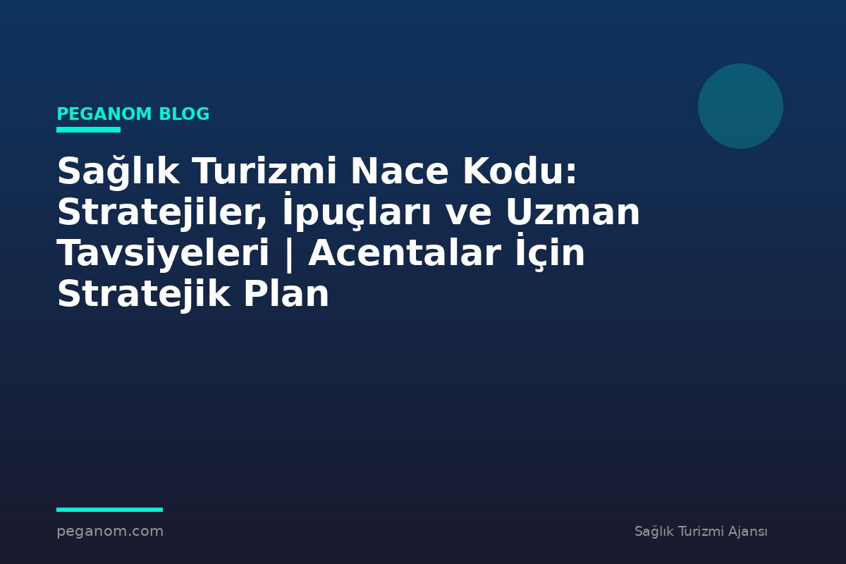 Sağlık Turizmi Nace Kodu: Stratejiler, İpuçları ve Uzman Tavsiyeleri | Acentalar İçin Stratejik Plan