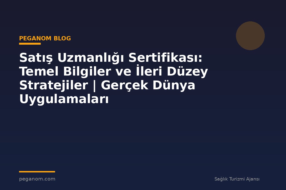 Satış Uzmanlığı Sertifikası: Temel Bilgiler ve İleri Düzey Stratejiler | Gerçek Dünya Uygulamaları