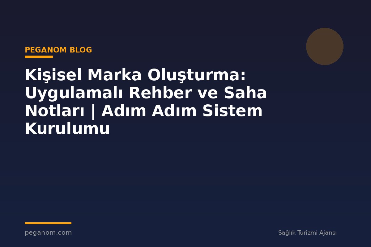 Kişisel Marka Oluşturma: Uygulamalı Rehber ve Saha Notları | Adım Adım Sistem Kurulumu