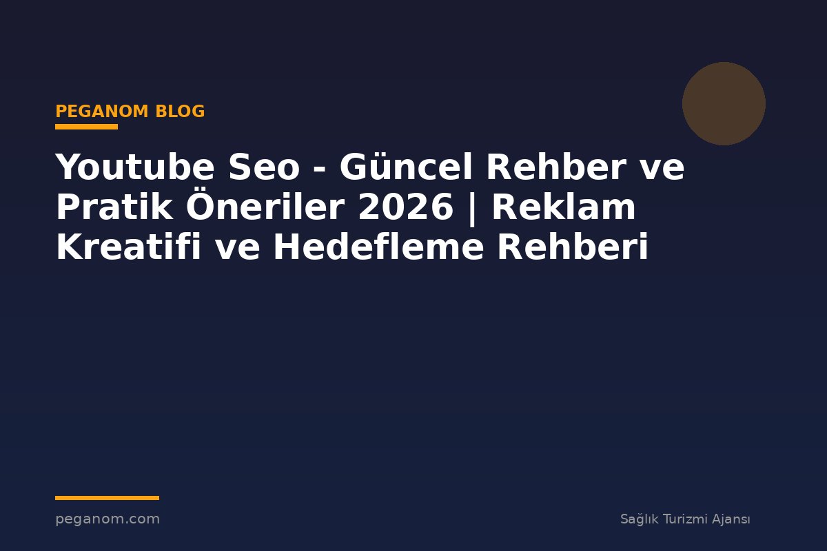 Youtube Seo - Güncel Rehber ve Pratik Öneriler 2026 | Reklam Kreatifi ve Hedefleme Rehberi