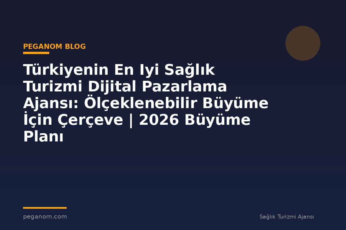 Türkiyenin En Iyi Sağlık Turizmi Dijital Pazarlama Ajansı: Ölçeklenebilir Büyüme İçin Çerçeve | 2026 Büyüme Planı