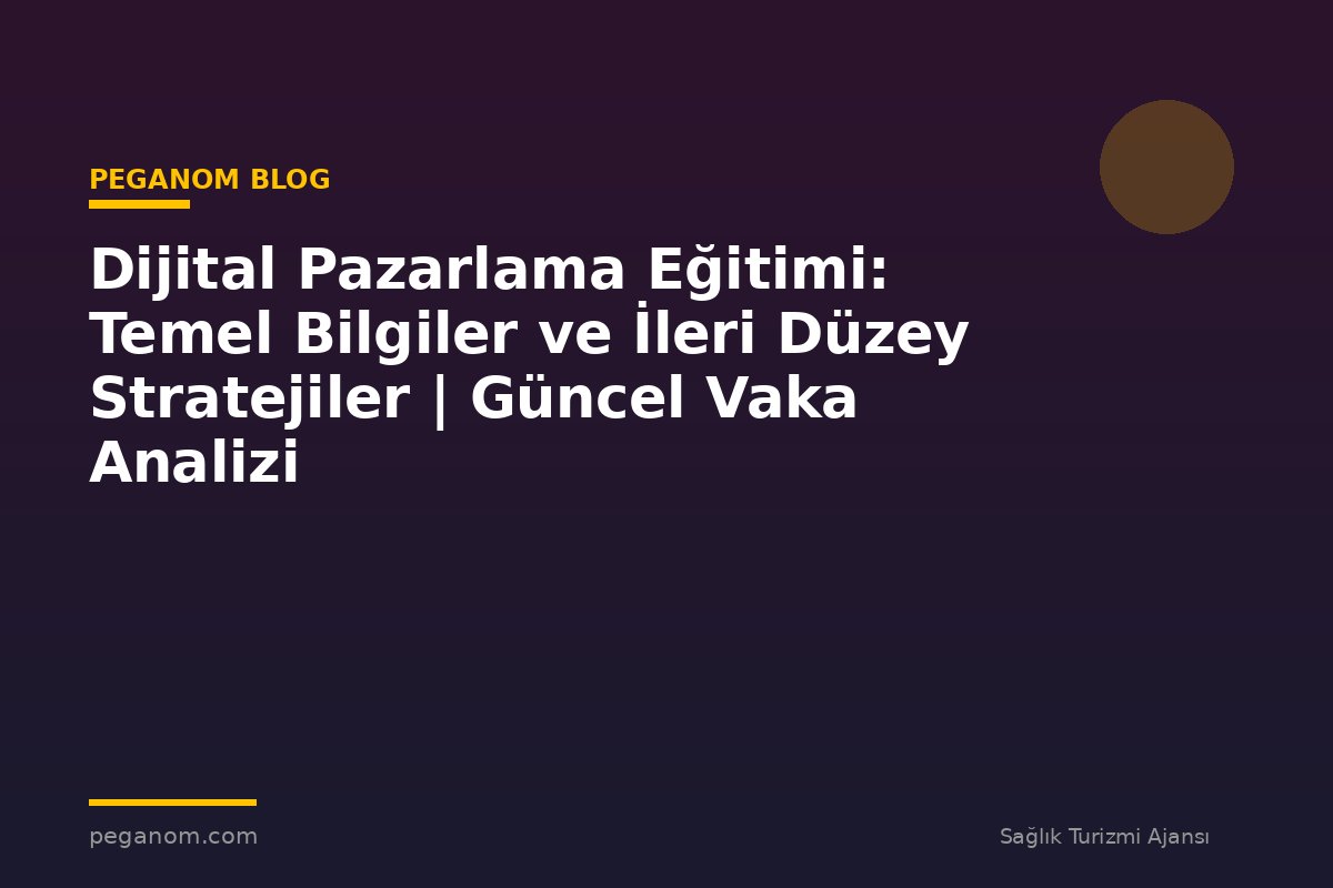 Dijital Pazarlama Eğitimi: Temel Bilgiler ve İleri Düzey Stratejiler | Güncel Vaka Analizi