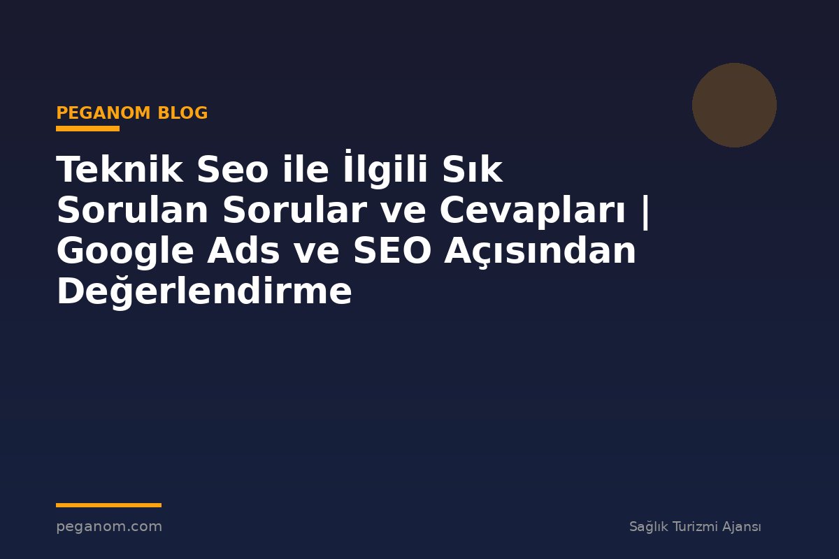 Teknik Seo ile İlgili Sık Sorulan Sorular ve Cevapları | Google Ads ve SEO Açısından Değerlendirme