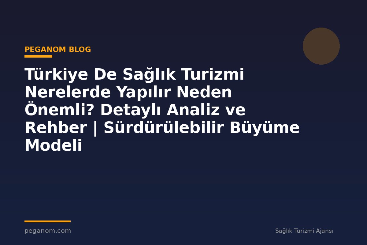 Türkiye De Sağlık Turizmi Nerelerde Yapılır Neden Önemli? Detaylı Analiz ve Rehber | Sürdürülebilir Büyüme Modeli
