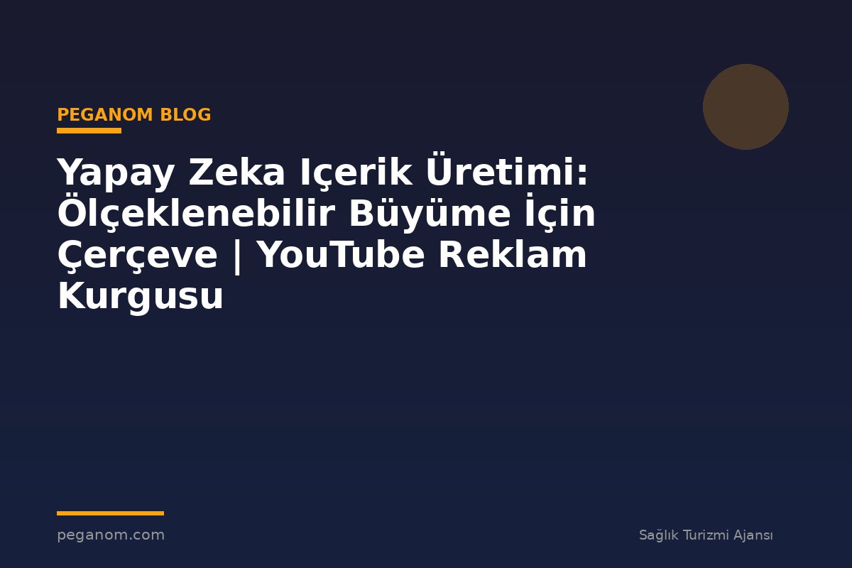 Yapay Zeka Içerik Üretimi: Ölçeklenebilir Büyüme İçin Çerçeve | YouTube Reklam Kurgusu