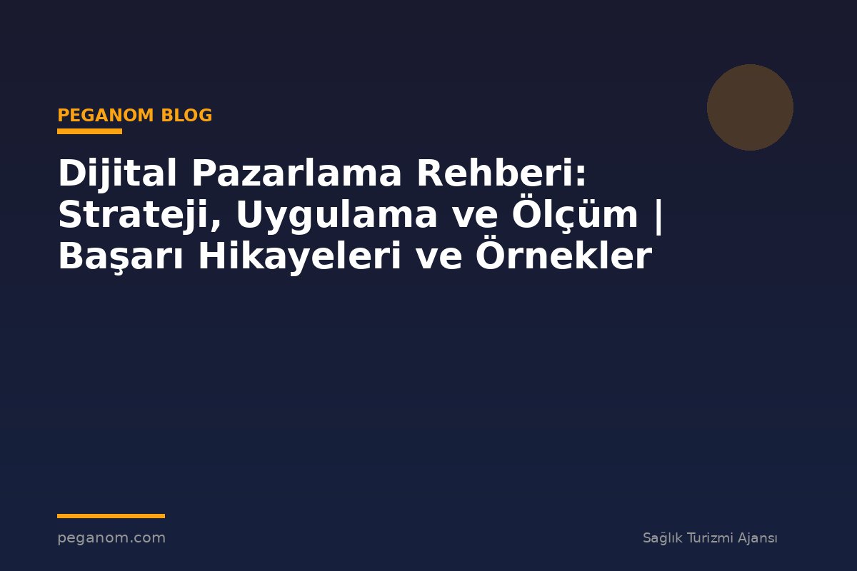 Dijital Pazarlama Rehberi: Strateji, Uygulama ve Ölçüm | Başarı Hikayeleri ve Örnekler