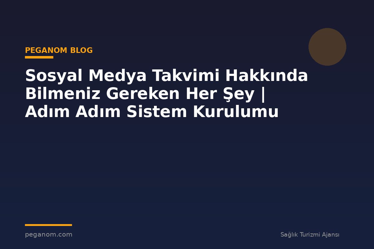 Sosyal Medya Takvimi Hakkında Bilmeniz Gereken Her Şey | Adım Adım Sistem Kurulumu