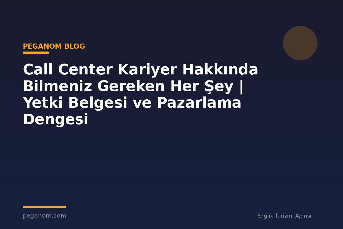 Call Center Kariyer Hakkında Bilmeniz Gereken Her Şey | Yetki Belgesi ve Pazarlama Dengesi