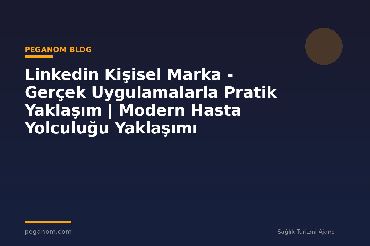 Linkedin Kişisel Marka - Gerçek Uygulamalarla Pratik Yaklaşım | Modern Hasta Yolculuğu Yaklaşımı