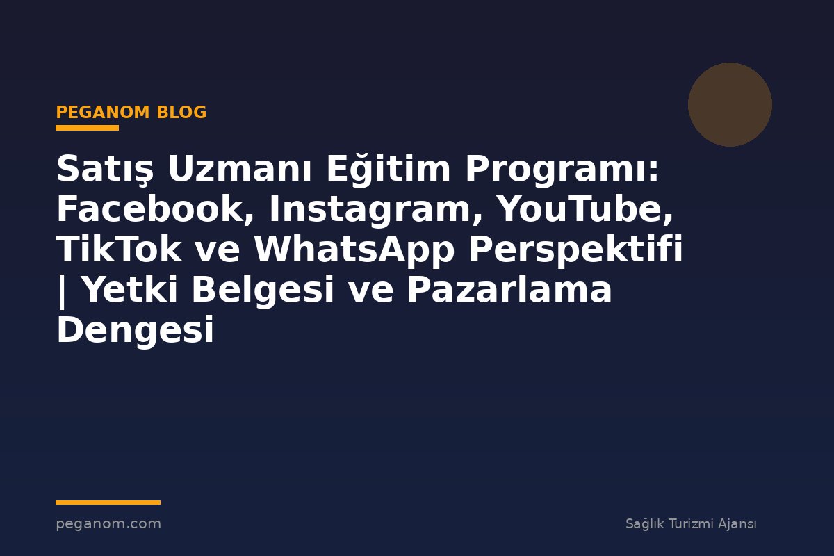 Satış Uzmanı Eğitim Programı: Facebook, Instagram, YouTube, TikTok ve WhatsApp Perspektifi | Yetki Belgesi ve Pazarlama Dengesi