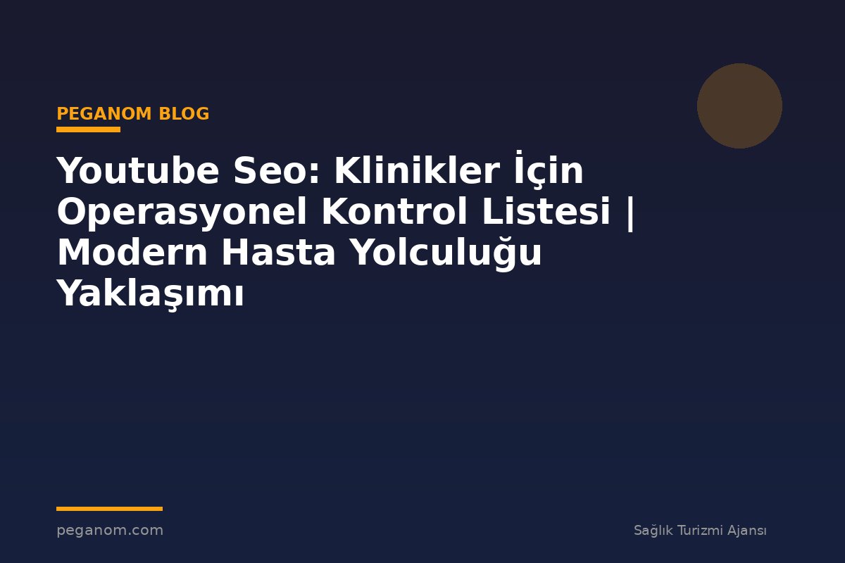 Youtube Seo: Klinikler İçin Operasyonel Kontrol Listesi | Modern Hasta Yolculuğu Yaklaşımı