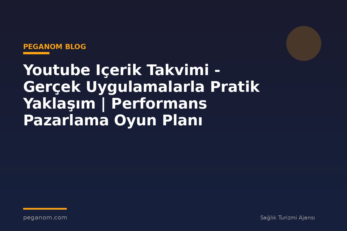 Youtube Içerik Takvimi - Gerçek Uygulamalarla Pratik Yaklaşım | Performans Pazarlama Oyun Planı