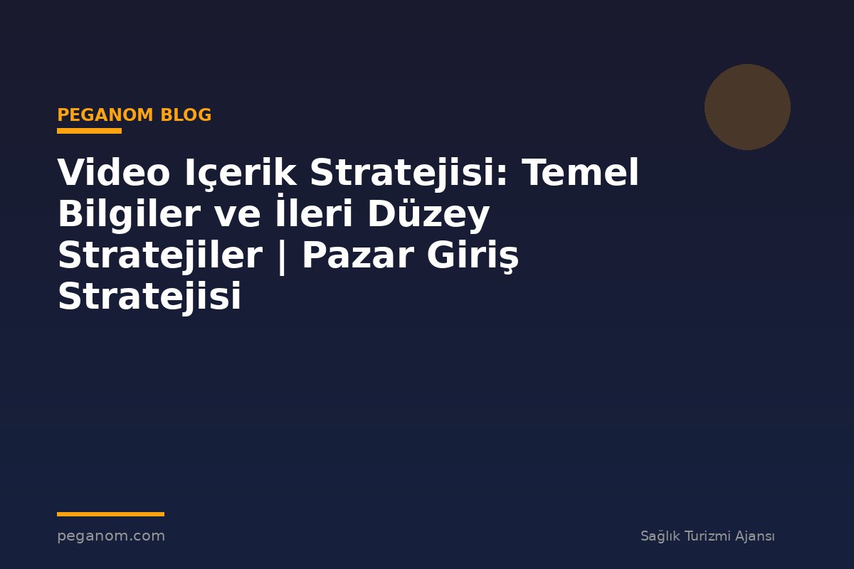 Video Içerik Stratejisi: Temel Bilgiler ve İleri Düzey Stratejiler | Pazar Giriş Stratejisi