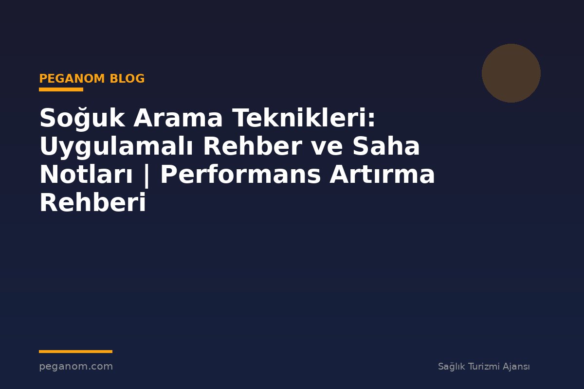 Soğuk Arama Teknikleri: Uygulamalı Rehber ve Saha Notları | Performans Artırma Rehberi