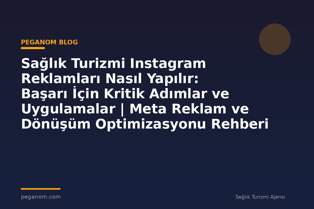 Sağlık Turizmi Instagram Reklamları Nasıl Yapılır: Başarı İçin Kritik Adımlar ve Uygulamalar | Meta Reklam ve Dönüşüm Optimizasyonu Rehberi