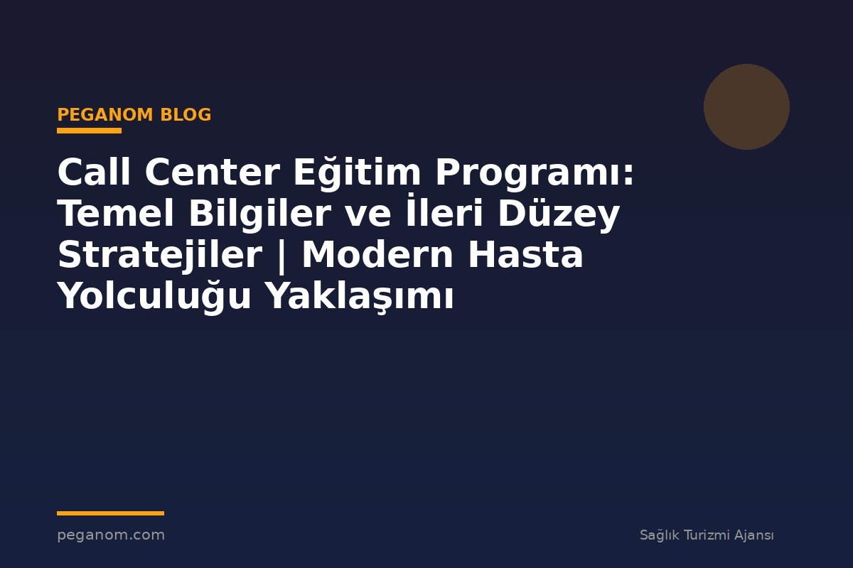 Call Center Eğitim Programı: Temel Bilgiler ve İleri Düzey Stratejiler | Modern Hasta Yolculuğu Yaklaşımı