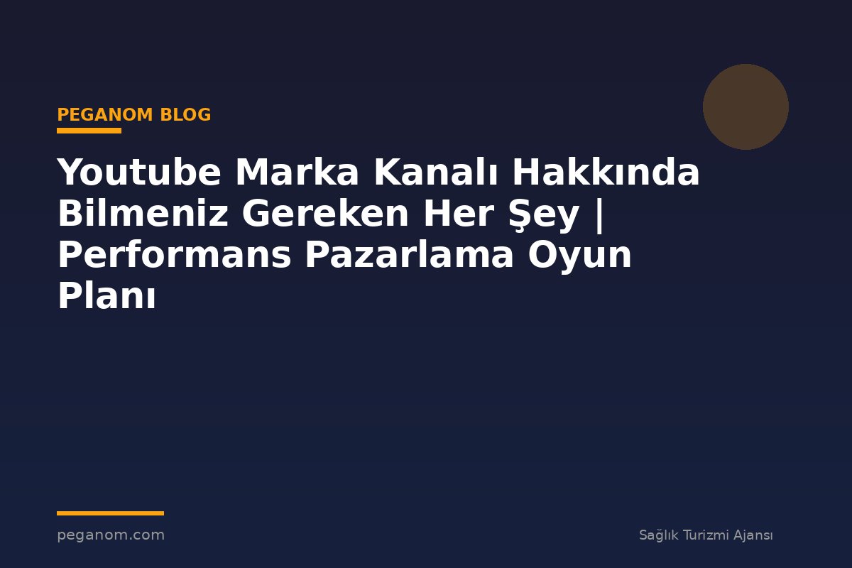 Youtube Marka Kanalı Hakkında Bilmeniz Gereken Her Şey | Performans Pazarlama Oyun Planı