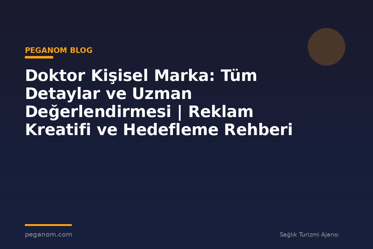 Doktor Kişisel Marka: Tüm Detaylar ve Uzman Değerlendirmesi | Reklam Kreatifi ve Hedefleme Rehberi