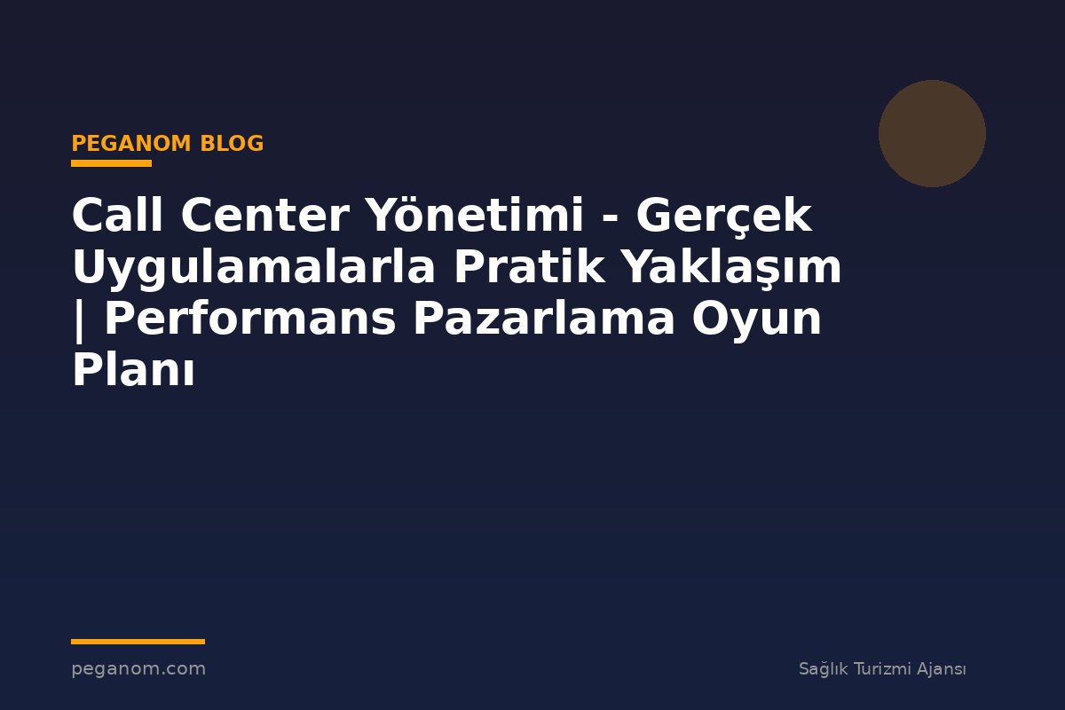 Call Center Yönetimi - Gerçek Uygulamalarla Pratik Yaklaşım | Performans Pazarlama Oyun Planı