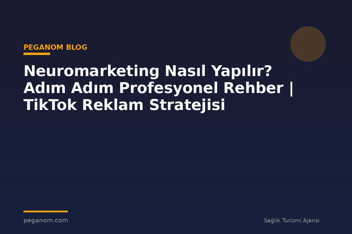 Neuromarketing Nasıl Yapılır? Adım Adım Profesyonel Rehber | TikTok Reklam Stratejisi