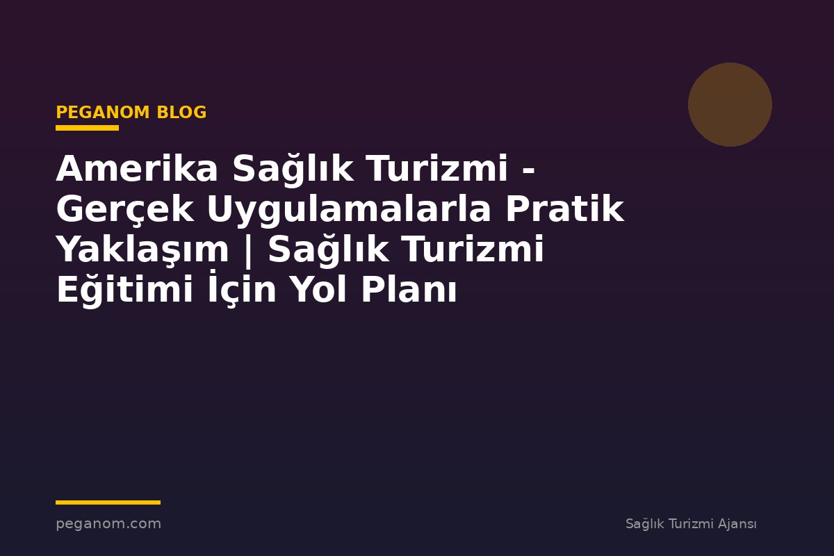 Amerika Sağlık Turizmi - Gerçek Uygulamalarla Pratik Yaklaşım | Sağlık Turizmi Eğitimi İçin Yol Planı