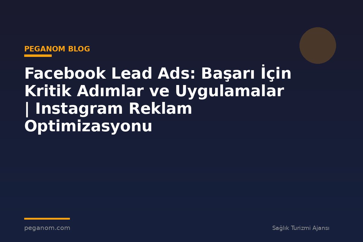 Facebook Lead Ads: Başarı İçin Kritik Adımlar ve Uygulamalar | Instagram Reklam Optimizasyonu