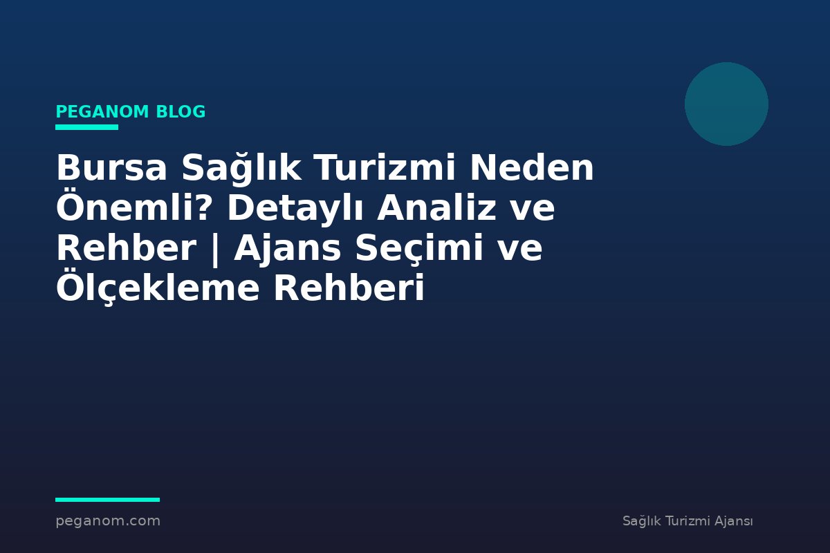 Bursa Sağlık Turizmi Neden Önemli? Detaylı Analiz ve Rehber | Ajans Seçimi ve Ölçekleme Rehberi