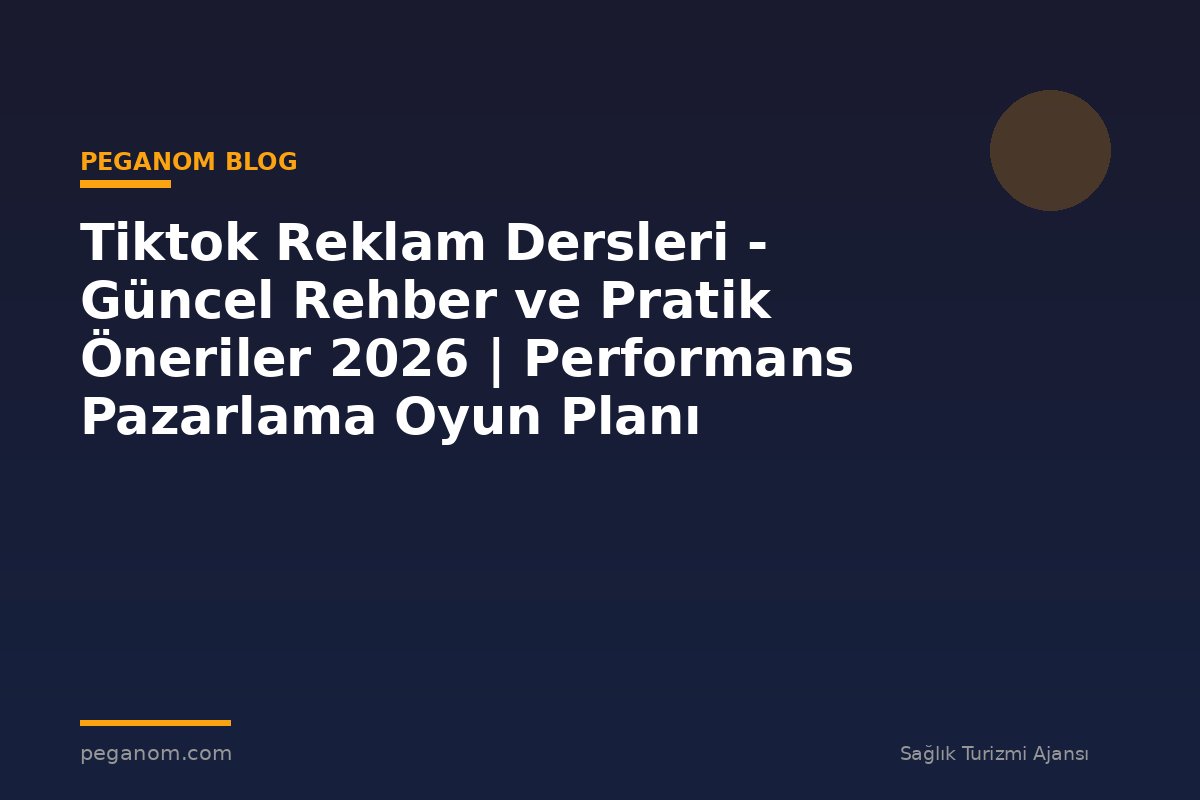 Tiktok Reklam Dersleri - Güncel Rehber ve Pratik Öneriler 2026 | Performans Pazarlama Oyun Planı