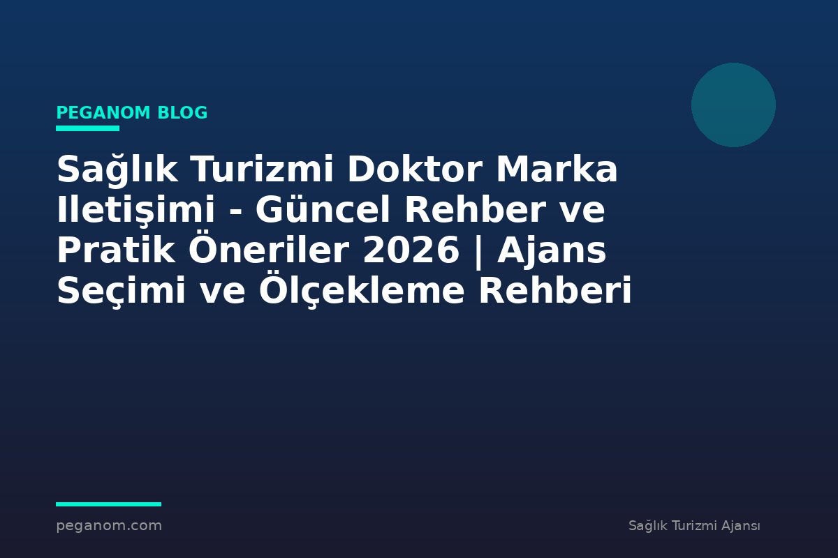 Sağlık Turizmi Doktor Marka Iletişimi - Güncel Rehber ve Pratik Öneriler 2026 | Ajans Seçimi ve Ölçekleme Rehberi