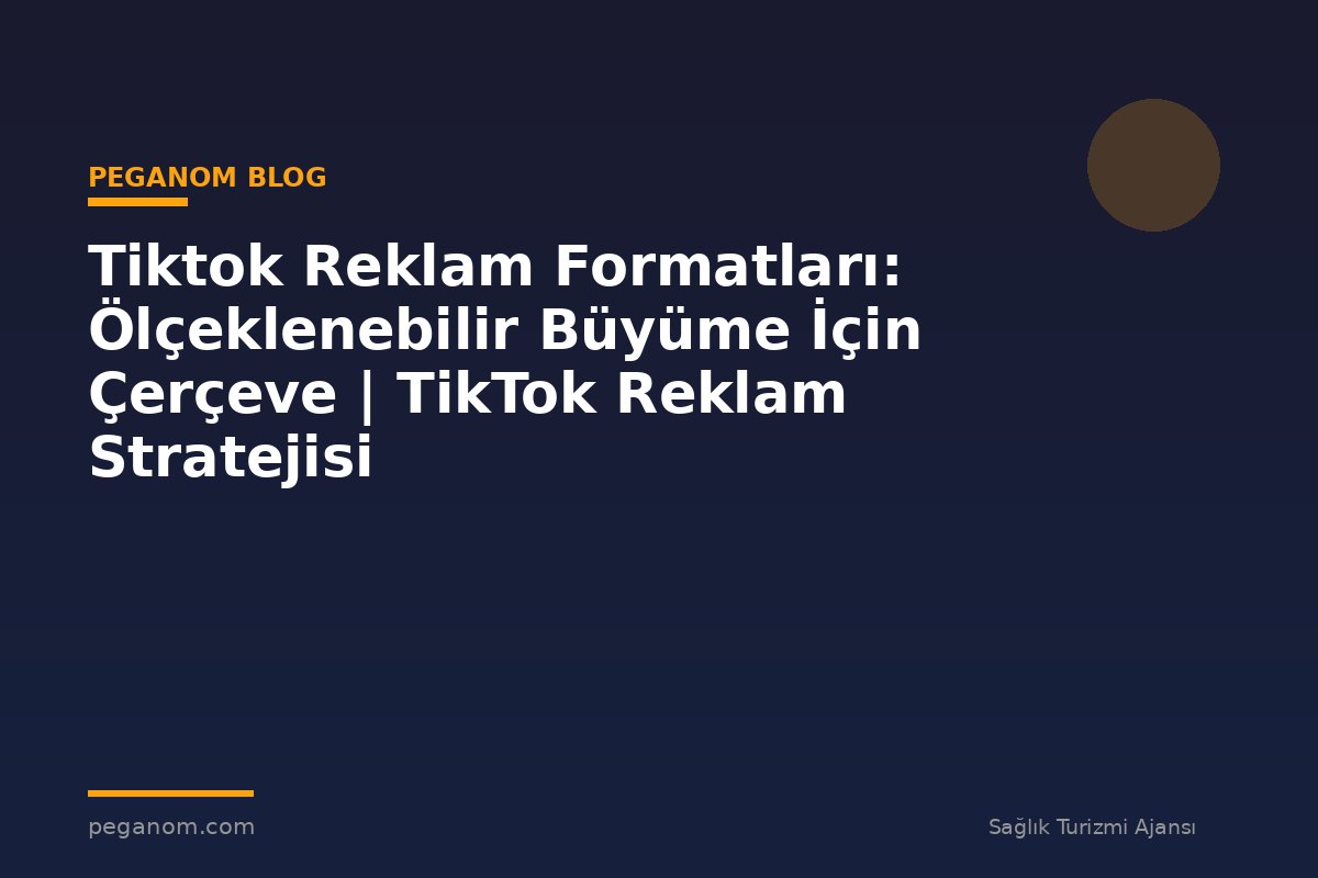 Tiktok Reklam Formatları: Ölçeklenebilir Büyüme İçin Çerçeve | TikTok Reklam Stratejisi