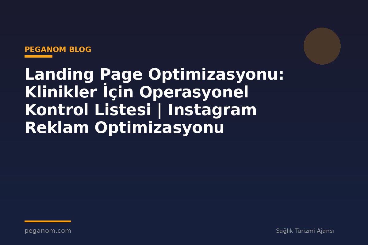 Landing Page Optimizasyonu: Klinikler İçin Operasyonel Kontrol Listesi | Instagram Reklam Optimizasyonu