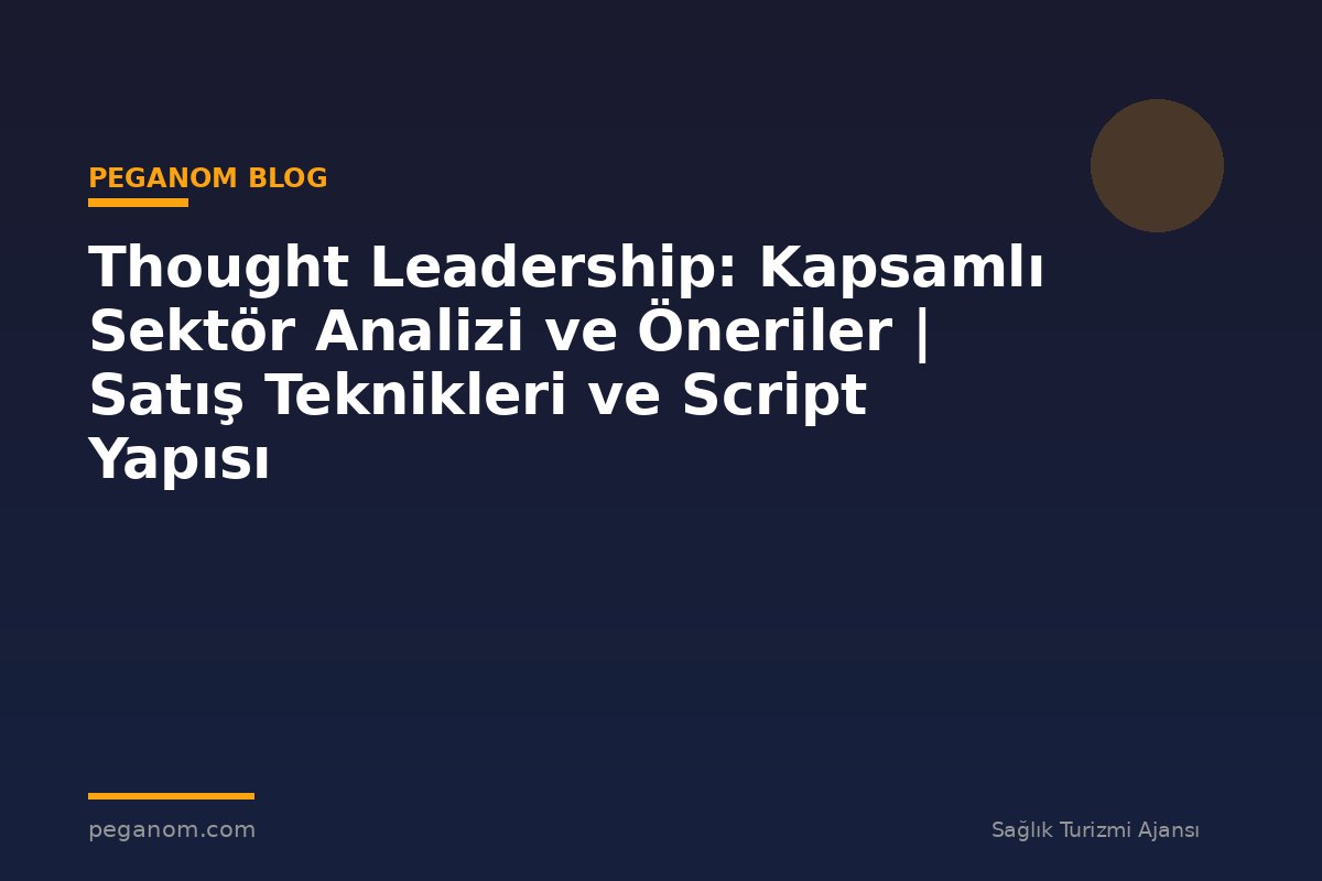 Thought Leadership: Kapsamlı Sektör Analizi ve Öneriler | Satış Teknikleri ve Script Yapısı
