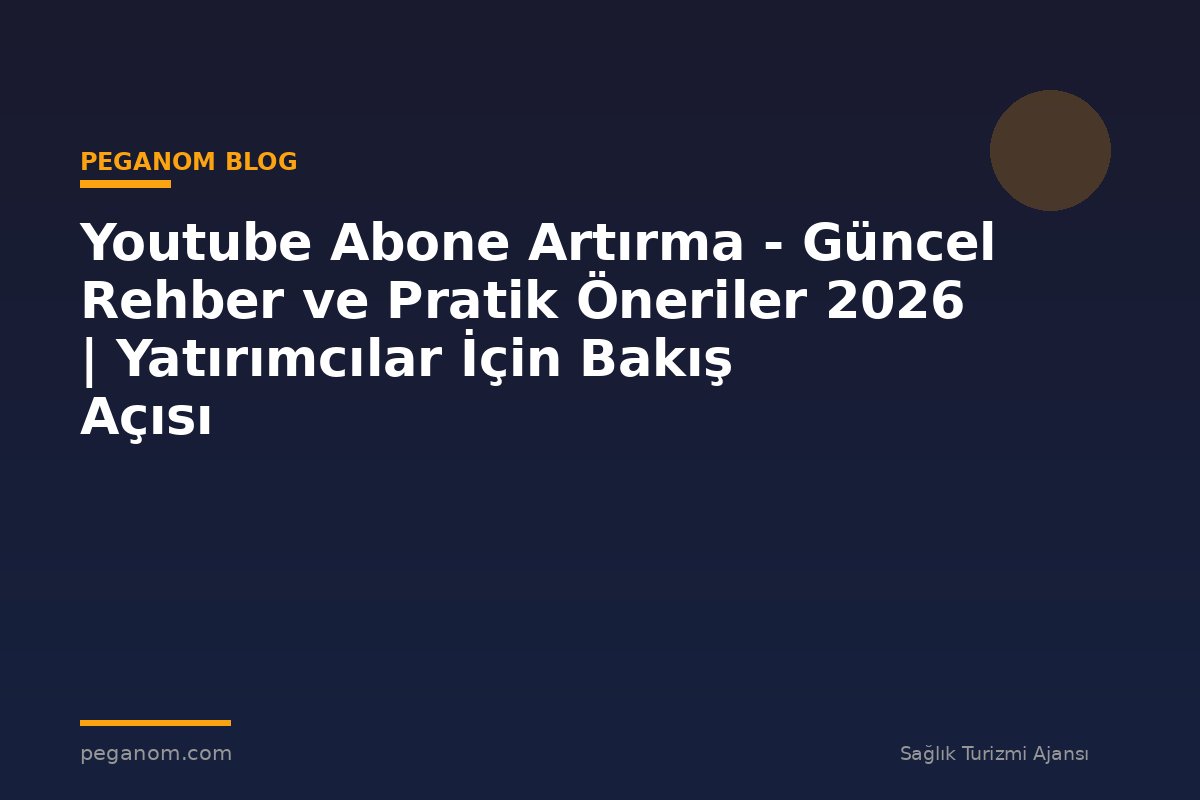 Youtube Abone Artırma - Güncel Rehber ve Pratik Öneriler 2026 | Yatırımcılar İçin Bakış Açısı