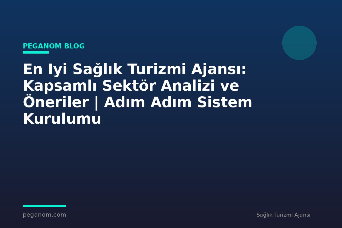 En Iyi Sağlık Turizmi Ajansı: Kapsamlı Sektör Analizi ve Öneriler | Adım Adım Sistem Kurulumu