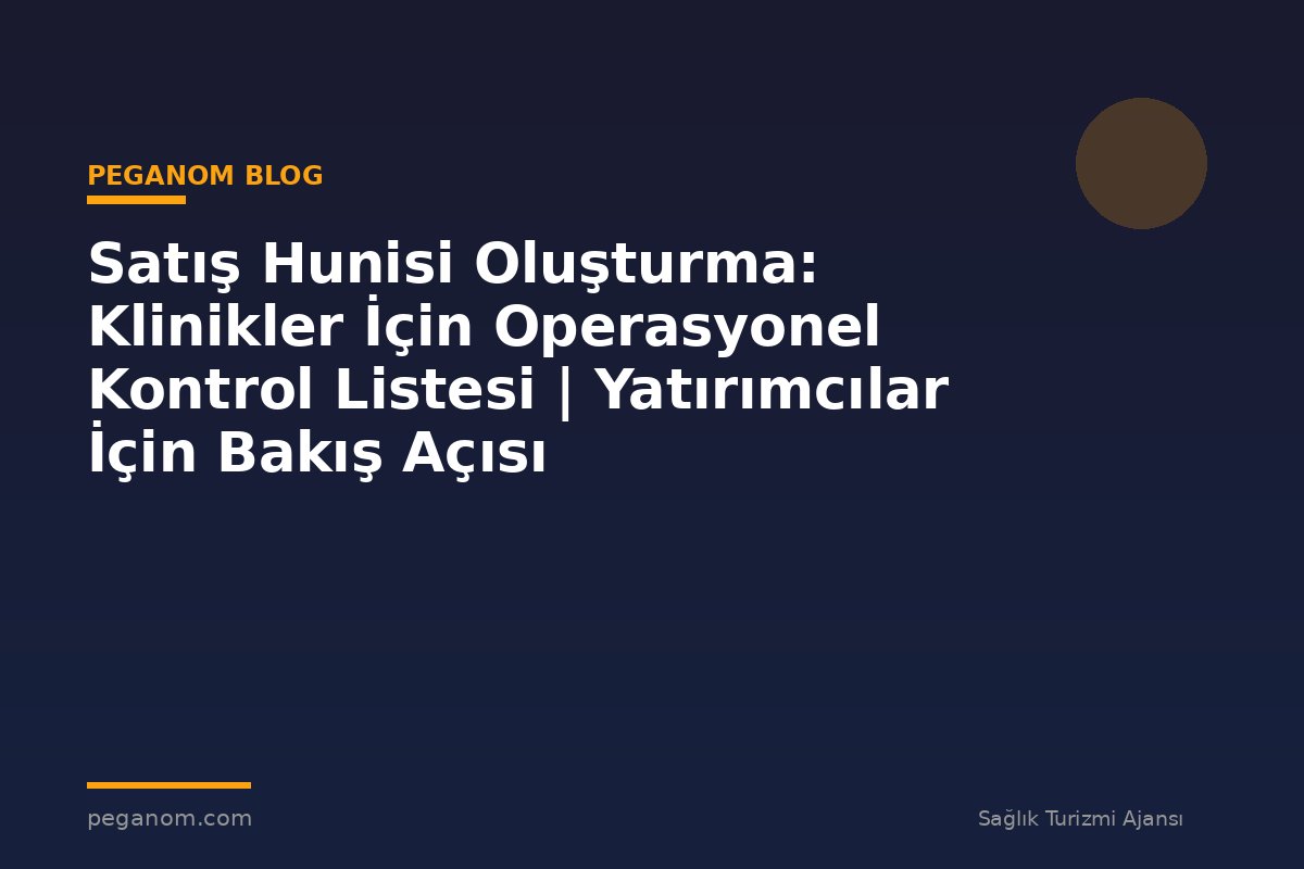 Satış Hunisi Oluşturma: Klinikler İçin Operasyonel Kontrol Listesi | Yatırımcılar İçin Bakış Açısı