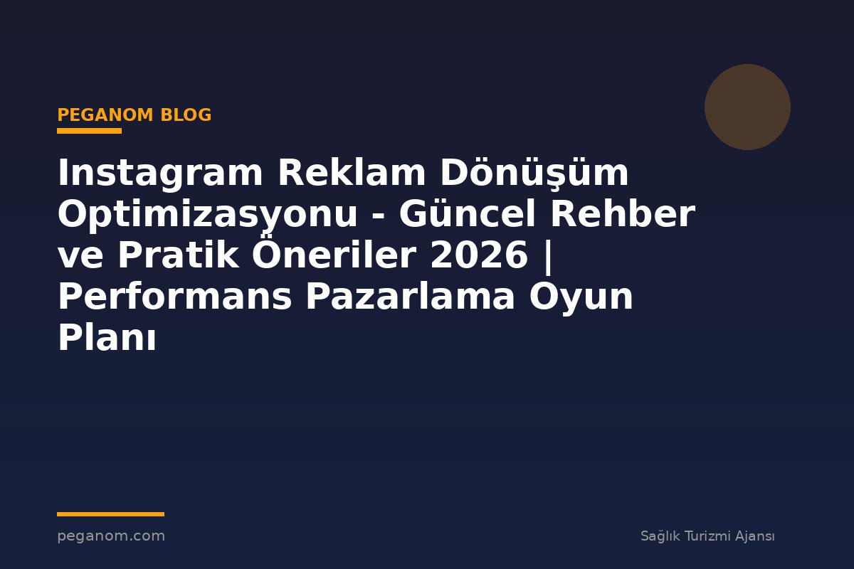 Instagram Reklam Dönüşüm Optimizasyonu - Güncel Rehber ve Pratik Öneriler 2026 | Performans Pazarlama Oyun Planı