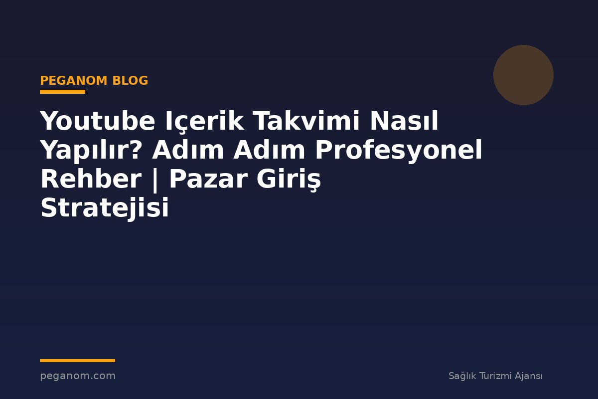 Youtube Içerik Takvimi Nasıl Yapılır? Adım Adım Profesyonel Rehber | Pazar Giriş Stratejisi