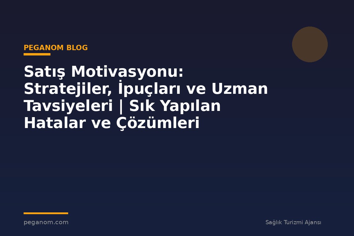 Satış Motivasyonu: Stratejiler, İpuçları ve Uzman Tavsiyeleri | Sık Yapılan Hatalar ve Çözümleri