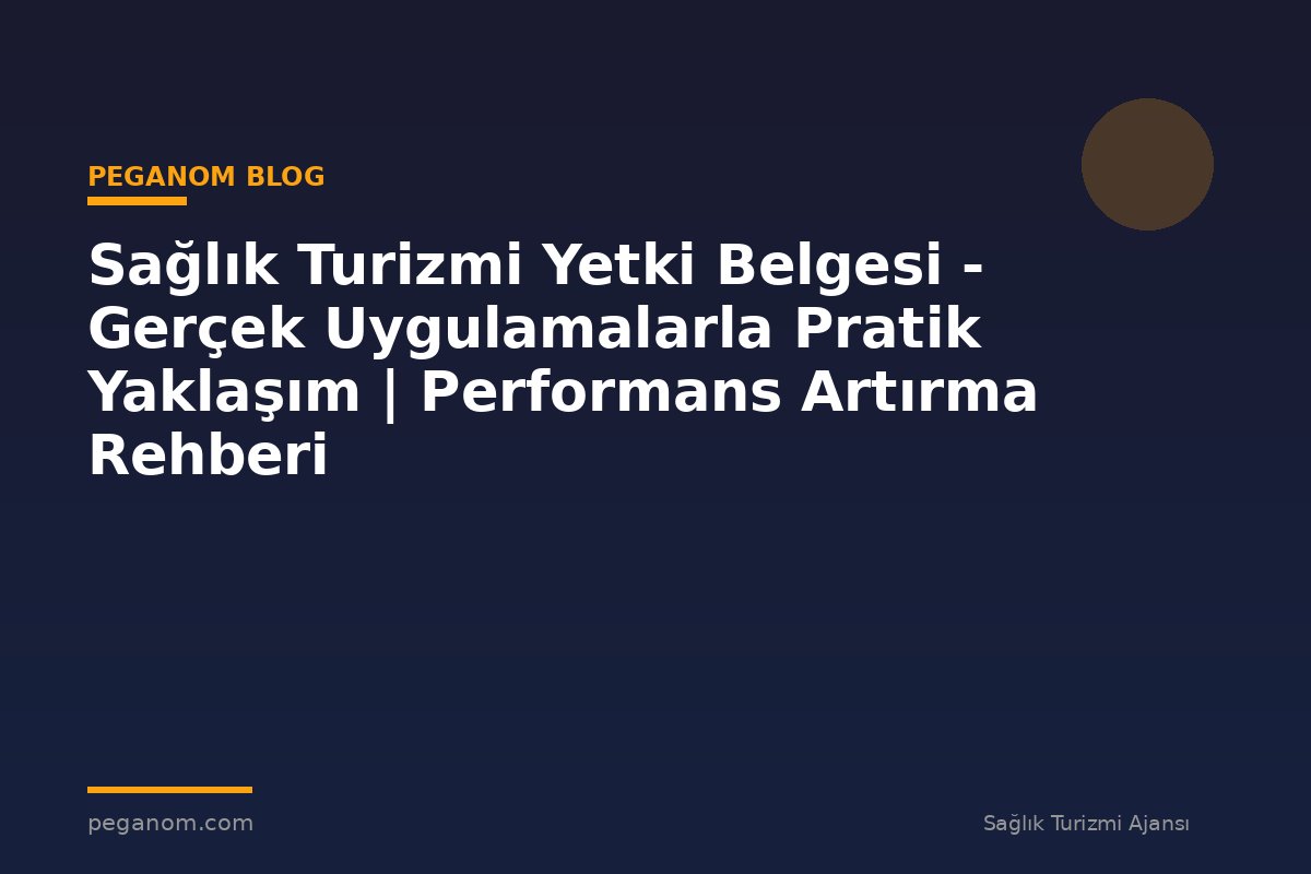 Sağlık Turizmi Yetki Belgesi - Gerçek Uygulamalarla Pratik Yaklaşım | Performans Artırma Rehberi