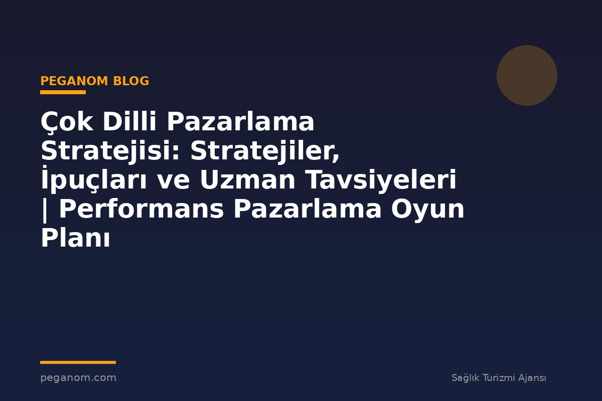 Çok Dilli Pazarlama Stratejisi: Stratejiler, İpuçları ve Uzman Tavsiyeleri | Performans Pazarlama Oyun Planı