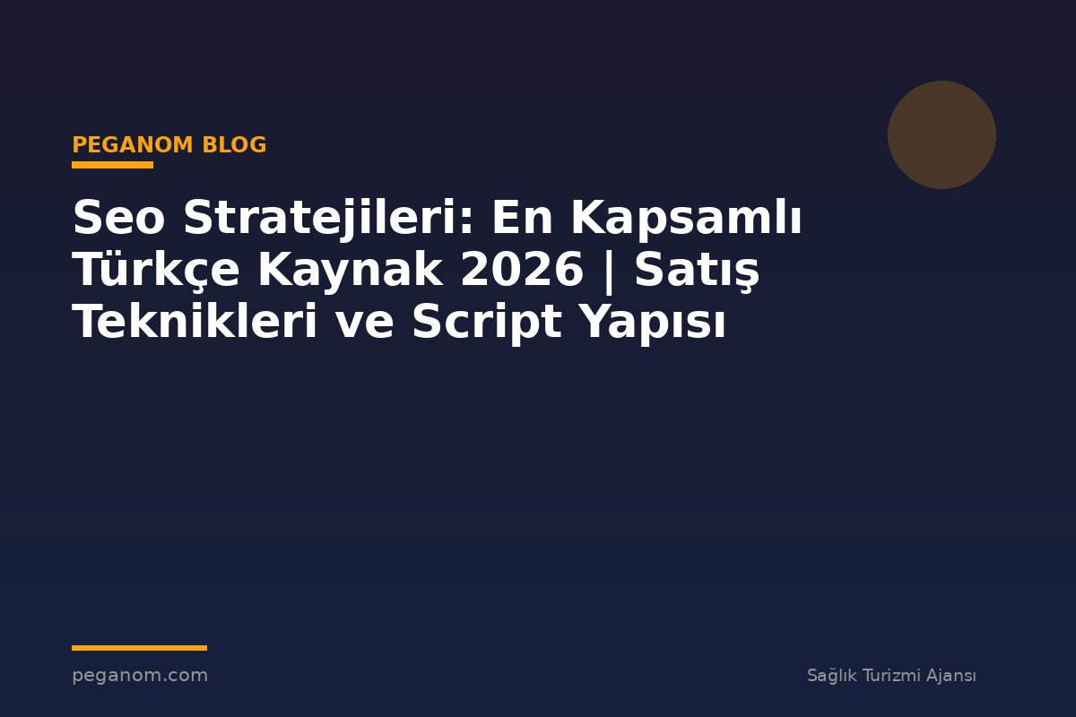 Seo Stratejileri: En Kapsamlı Türkçe Kaynak 2026 | Satış Teknikleri ve Script Yapısı