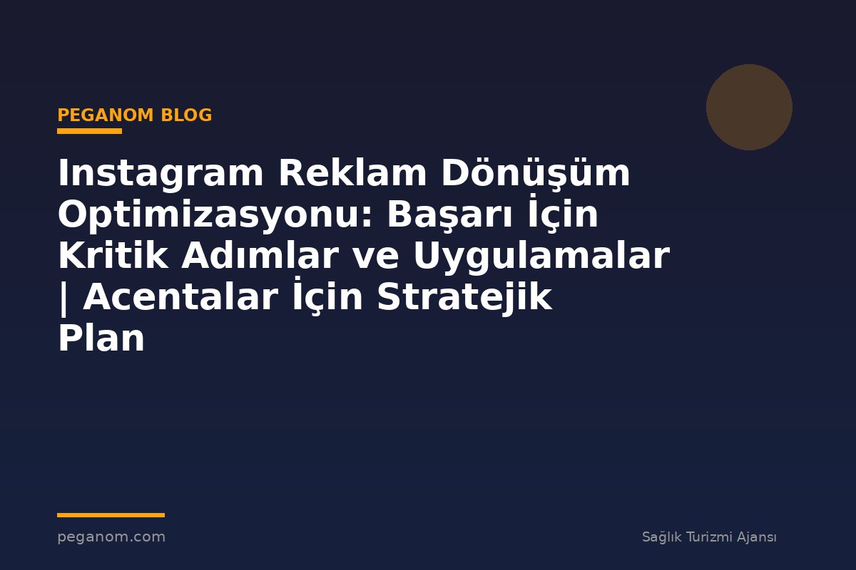 Instagram Reklam Dönüşüm Optimizasyonu: Başarı İçin Kritik Adımlar ve Uygulamalar | Acentalar İçin Stratejik Plan