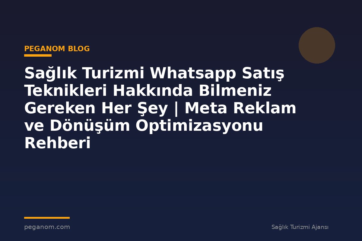 Sağlık Turizmi Whatsapp Satış Teknikleri Hakkında Bilmeniz Gereken Her Şey | Meta Reklam ve Dönüşüm Optimizasyonu Rehberi