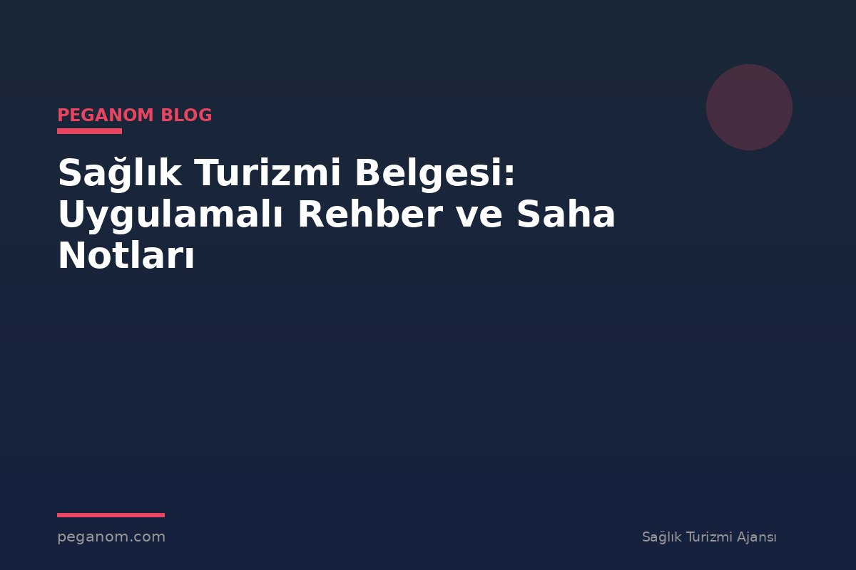 Sağlık Turizmi Belgesi: Uygulamalı Rehber ve Saha Notları